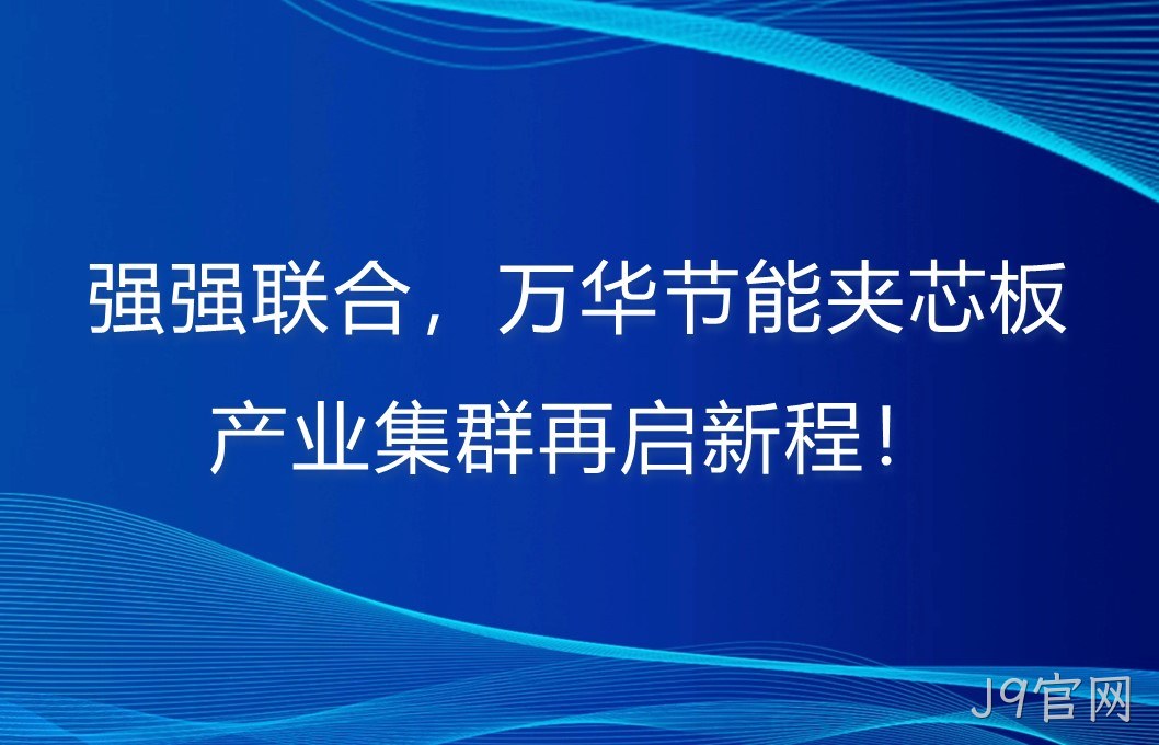 强强联合，J9官网夹芯板产业集群再启新程！